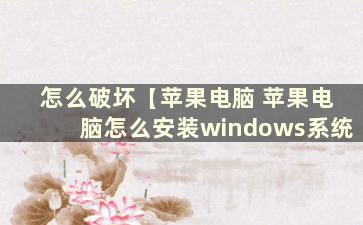 怎么破坏【苹果电脑 苹果电脑怎么安装windows系统